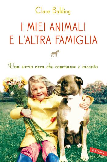 I miei animali e l'altra famiglia - Clare Balding - Libro Vallardi A. 2013, Personaggi | Libraccio.it