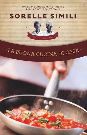La buona cucina di casa. Pasta, pietanze e altre ricette per la tavola quotidiana delle sorelle Simili - Margherita Simili, Valeria Simili - Libro Vallardi A. 2014 | Libraccio.it