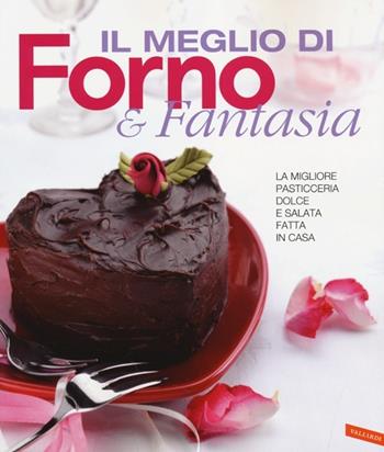 Il meglio di Forno & fantasia. La migliore pasticceria dolce e salata fatta in casa  - Libro Vallardi A. 2013 | Libraccio.it