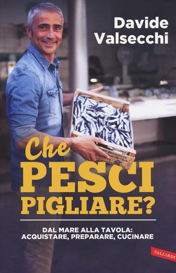 Che pesci pigliare? Dal mare alla padella: acquistare, preparare, cucinare - Davide Valsecchi, Federico Simone - Libro Vallardi A. 2014 | Libraccio.it