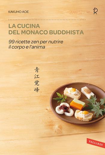 La cucina del monaco buddhista. 99 ricette zen per nutrire il corpo e l'anima - Kakuho Aoe - Libro Vallardi A. 2014, Sakura | Libraccio.it