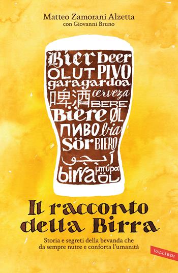 Il racconto della birra. Storia e segreti della bevanda che da sempre nutre e conforta l'umanità - Matteo Zamorani Alzetta, Giovanni Bruno - Libro Vallardi A. 2014 | Libraccio.it