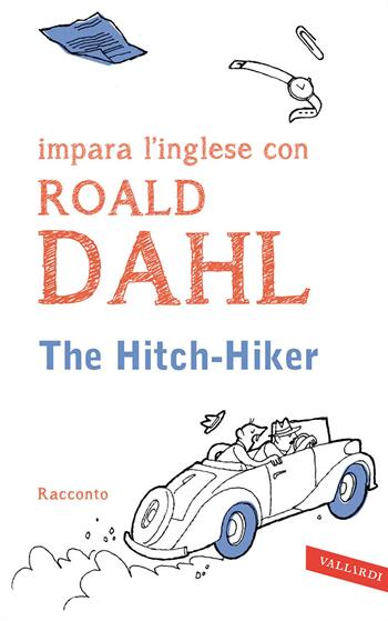 The hitch-hiker. Impara l'inglese con Roald Dahl - Roald Dahl - Libro Vallardi A. 2014, Letture guidate Vallardi | Libraccio.it