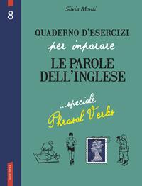 Quaderno d'esercizi per imparare le parole dell'inglese. Vol. 8: Speciale Phrasal Verbs. - Silvia Monti - Libro Vallardi A. 2014 | Libraccio.it