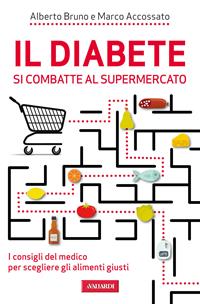 Il diabete si combatte al supermercato - Alberto Bruno, Marco Accossato - Libro Vallardi A. 2014 | Libraccio.it