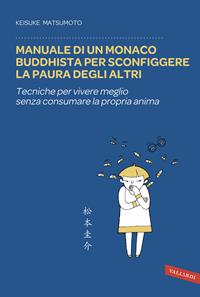 Manuale di un monaco buddhista per sconfiggere la paura degli altri. Tecniche per vivere meglio senza consumare la propria anima - Keisuke (Shoukei) Matsumoto - Libro Vallardi A. 2014, Sakura | Libraccio.it