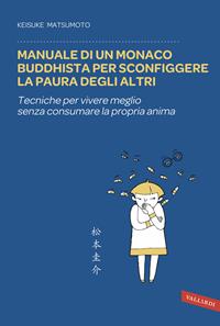 Manuale di un monaco buddhista per sconfiggere la paura degli altri. Tecniche per vivere meglio senza consumare la propria anima - Keisuke Matsumoto - Libro Vallardi A. 2014, Sakura | Libraccio.it