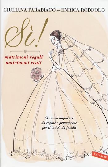 Sì! Matrimoni regali matrimoni reali - Giuliana Parabiago, Enrica Roddolo - Libro Vallardi A. 2015 | Libraccio.it