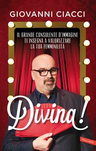 Divina! Il grande consulente d'immagine ti insegna a valorizzare la tua femminilità - Giovanni Ciacci - Libro Vallardi A. 2014, Personaggi | Libraccio.it