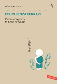Felici senza Ferrari. Vivere con poco fa bene all'anima - Ryunosuke Koike - Libro Vallardi A. 2014, Sakura | Libraccio.it