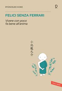 Felici senza Ferrari. Vivere con poco fa bene all'anima - Ryunosuke Koike - Libro Vallardi A. 2014, Sakura | Libraccio.it