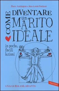Come diventare un marito ideale in poche, facili lezioni - Pierre Antilogus, Jean-Louis Festjens - Libro Vallardi A. 2014 | Libraccio.it