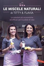 Le miscele naturali di Titty e Flavia. Le soluzioni più economiche ed efficaci per le pulizie di casa