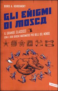 Gli enigmi di Mosca. Il grande classico con i 359 giochi matematici più belli del mondo - Boris A. Kordemsky - Libro Vallardi A. 2014 | Libraccio.it