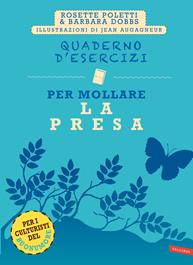 Quaderno d'esercizi per mollare la presa. Nuova ediz. - Rosette Poletti, Barbara Dobbs - Libro Vallardi A. 2014 | Libraccio.it