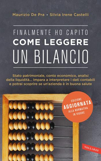 Finalmente ho capito come leggere un bilancio. Stato patrimoniale, conto economico, analisi della liquidità: impara a interpretare i dati contabili e potrai scoprire se un'azienda è in buona salute - Maurizio De Pra, Silvia Irene Castelli - Libro Vallardi A. 2015, Finalmente ho capito | Libraccio.it