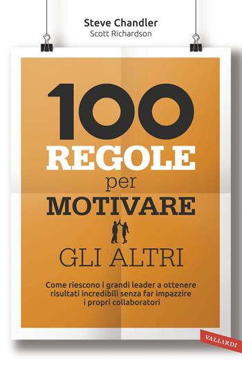 100 regole per motivare gli altri - Steve Chandler, Scott Richardson - Libro Vallardi A. 2015 | Libraccio.it