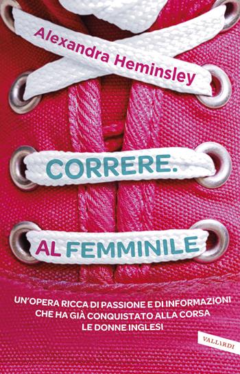 Correre. Al femminile - Alexandra Heminsley - Libro Vallardi A. 2015, Personaggi | Libraccio.it