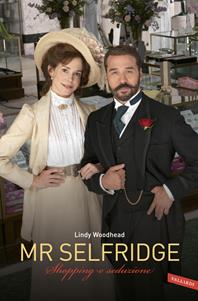 Mr. Selfridge. Shopping e seduzione - Lindy Woodhead - Libro Vallardi A. 2014, Personaggi | Libraccio.it