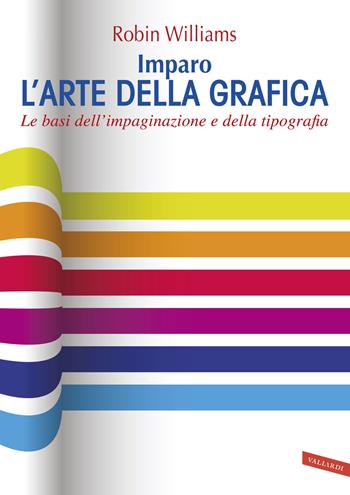 Imparo l'arte della grafica. Le basi dell'impaginazione e della tipografia - Robin Williams - Libro Vallardi A. 2015 | Libraccio.it