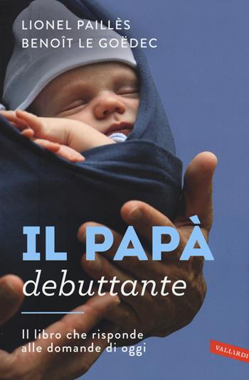 Il papà debuttante - Lionel Paillès, Benoît Le Goëdec - Libro Vallardi A. 2015 | Libraccio.it
