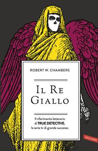 Il re giallo. Il riferimento letterario di true detective, la serie tv di grande successo - Robert William Chambers - Libro Vallardi A. 2014, Personaggi | Libraccio.it