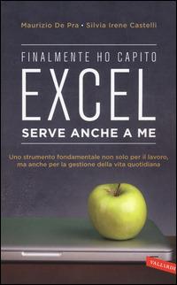 Finalmente ho capito che Excel serve anche a me - Maurizio De Pra, Silvia Irene Castelli - Libro Vallardi A. 2015 | Libraccio.it