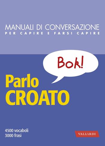 Parlo croato. 4500 vocaboli, 3000 frasi - Aleksandra Spikic - Libro Vallardi A. 2015, Manuali di conversazione | Libraccio.it