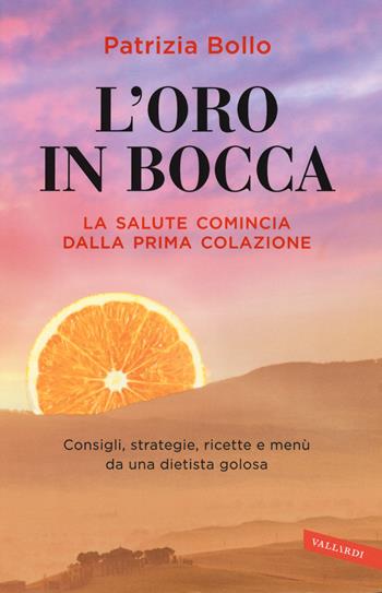 L' oro in bocca. La salute comincia dalla prima colazione - Patrizia Bollo - Libro Vallardi A. 2015 | Libraccio.it