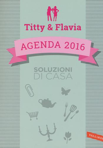 Soluzioni di casa. Agenda 2016. Titty & Flavia - Flavia Alfano, Titty D'Attoma - Libro Vallardi A. 2015 | Libraccio.it