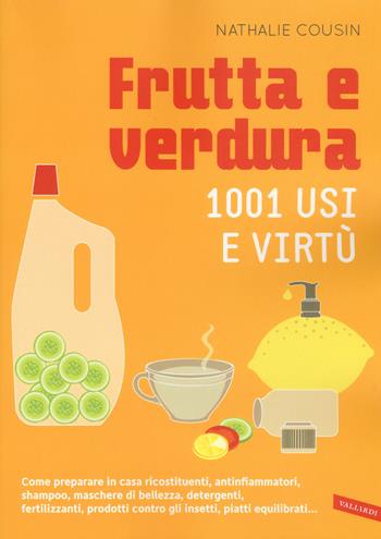 Frutta e verdura. 1001 usi e virtù - Nathalie Cousin - Libro Vallardi A. 2015 | Libraccio.it