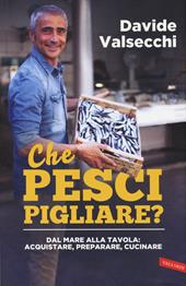 Che pesci pigliare? Dal mare alla padella: acquistare, preparare, cucinare. Ediz. illustrata