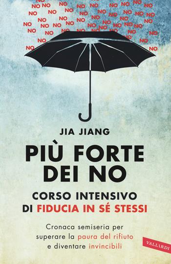 Più forte dei no. Corso intensivo di fiducia in sé stessi. Cronaca semiseria per superare la paura del rifiuto e diventare invincibili - Jia Jiang - Libro Vallardi A. 2015 | Libraccio.it