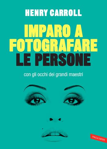 Imparo a fotografare le persone con gli occhi dei grandi maestri - Henry Carroll - Libro Vallardi A. 2015 | Libraccio.it