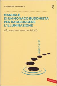 Manuale di un monaco buddhista per raggiungere l'illuminazione. 48 passi zen verso lo felicità - Toshimichi Hasegawa - Libro Vallardi A. 2015, Sakura | Libraccio.it