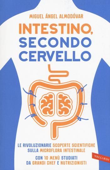 Intestino, secondo cervello. Le rivoluzionarie scoperte scientifiche sulla microflora intestinale. Con 10 menu studiati da grandi chef e nutrizionisti - Miguel Ángel Almodóvar - Libro Vallardi A. 2015 | Libraccio.it