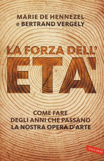 La forza dell'età. Come fare degli anni che passano la nostra opera (d'arte) - Marie de Hennezel, Bertrand Vergely - Libro Vallardi A. 2015 | Libraccio.it