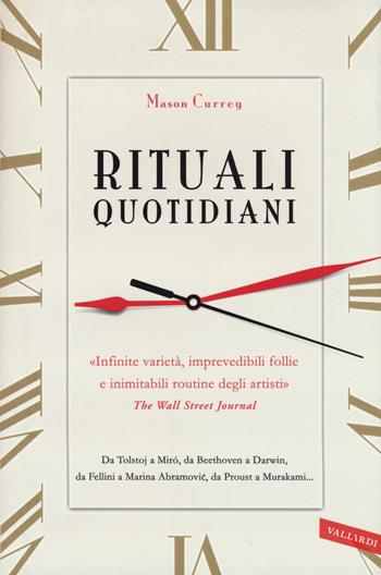 Rituali quotidiani. Da Tolstoj a Miró, da Beethoven a Darwin, da Fellini a Marina Abramovic, da Proust a Murakami... - Mason Currey - Libro Vallardi A. 2016 | Libraccio.it