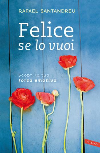 Felice se lo vuoi. Scopri la tua forza emotiva - Rafael Santandreu - Libro Vallardi A. 2015, Personaggi | Libraccio.it