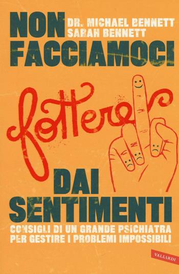 Non facciamoci fottere dai sentimenti - Michael Bennett, Sarah Bennett - Libro Vallardi A. 2016 | Libraccio.it