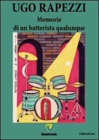 Memorie di un batterista qualunque - Ugo Rapezzi - Libro Montecovello 2014, Lifebooklive | Libraccio.it