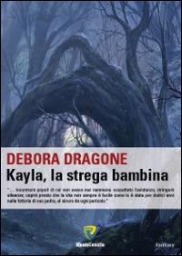 Kayla, la strega bambina - Debora Dragone - Libro Montecovello 2014, Fantasy | Libraccio.it