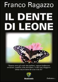 Il dente di leone - Franco Ragazzo - Libro Montecovello 2014, Dedicato a... | Libraccio.it