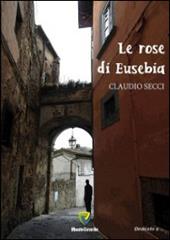Le rose di Eusebia - Claudio Secci - Libro Montecovello 2014, Dedicato a... | Libraccio.it