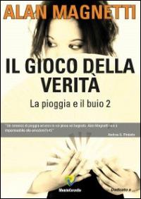 Il gioco della verità. La pioggia e il buio. Vol. 2 - Alan Magnetti - Libro Montecovello 2014, Dedicato a... | Libraccio.it