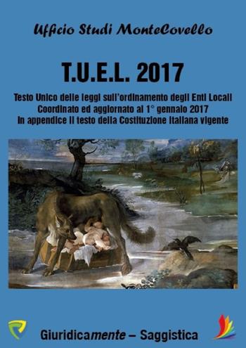 T.U.E.L. 2017. Testo unico delle leggi sull'ordinamento degli enti locali  - Libro Montecovello 2017, Giuridicamente | Libraccio.it