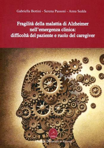 Fragilità della malattia di Alzheimer - Anna Sedda, Gabriella Bottini, Serena Passoni - Libro Libellula Edizioni 2012 | Libraccio.it