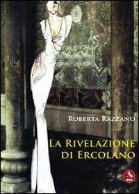 La rivelazione di Ercolano - Roberta Razzano - Libro Libellula Edizioni 2012, Università | Libraccio.it
