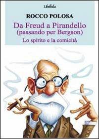 Da Freud a Pirandello (passando per Bergson). Lo spirito e la comicità - Rocco Polosa - Libro Libellula Edizioni 2012, Saggistica | Libraccio.it