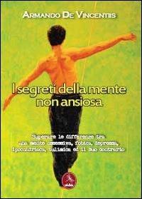 I segreti della mente non ansiosa - Armando De Vincentiis - Libro Libellula Edizioni 2012, Saggistica | Libraccio.it